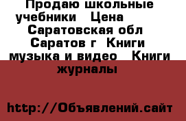 Продаю школьные учебники › Цена ­ 200 - Саратовская обл., Саратов г. Книги, музыка и видео » Книги, журналы   